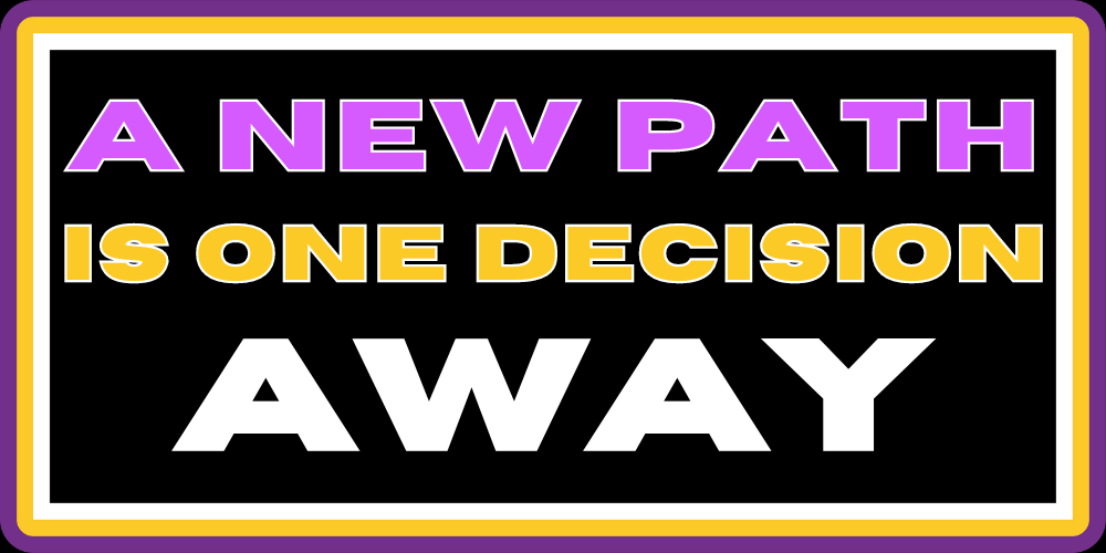 A NEW PATH IS ONE DECISION AWAY 2.0